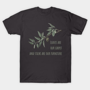 Leaves are our Carpet and Sticks are our Furniture T-Shirt